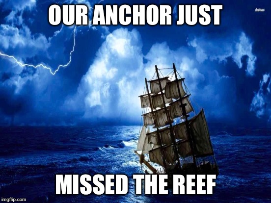 OUR ANCHOR JUST MISSED THE REEF | made w/ Imgflip meme maker