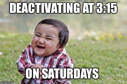 Evil Toddler | DEACTIVATING AT 3:15; ON SATURDAYS | image tagged in memes,evil toddler | made w/ Imgflip meme maker