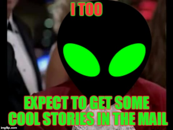 I TOO EXPECT TO GET SOME COOL STORIES IN THE MAIL | made w/ Imgflip meme maker