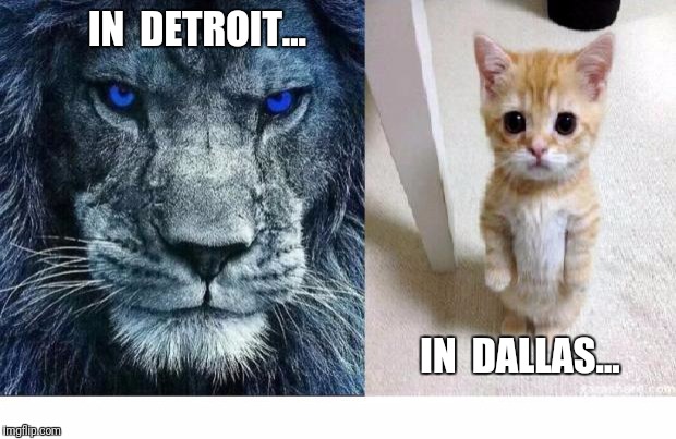 Cowboys vs. Lions | IN  DETROIT... IN  DALLAS... | image tagged in lions,detroit,nfl,football,dallas cowboys,memes | made w/ Imgflip meme maker