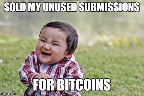 Evil Toddler | SOLD MY UNUSED SUBMISSIONS; FOR BITCOINS | image tagged in memes,evil toddler | made w/ Imgflip meme maker