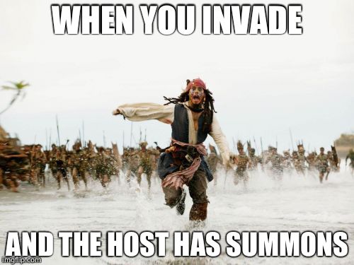 Jack Sparrow Being Chased | WHEN YOU INVADE; AND THE HOST HAS SUMMONS | image tagged in memes,jack sparrow being chased | made w/ Imgflip meme maker