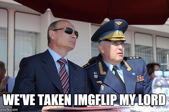 WE'VE TAKEN IMGFLIP MY LORD | made w/ Imgflip meme maker