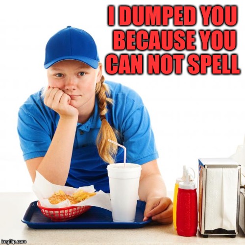 I DUMPED YOU BECAUSE YOU CAN NOT SPELL | made w/ Imgflip meme maker