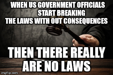 Supreme court | WHEN US GOVERNMENT OFFICIALS        START BREAKING THE LAWS WITH OUT CONSEQUENCES; THEN THERE REALLY ARE NO LAWS | image tagged in supreme court | made w/ Imgflip meme maker
