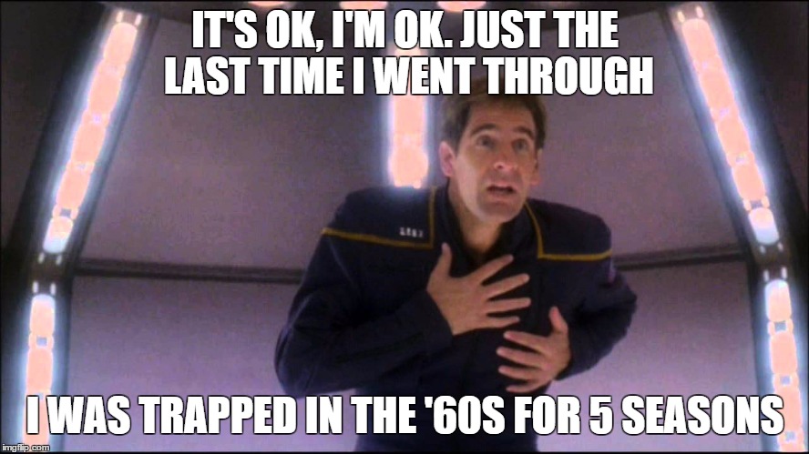 Archer Through the Looking Glass | IT'S OK, I'M OK. JUST THE LAST TIME I WENT THROUGH; I WAS TRAPPED IN THE '60S FOR 5 SEASONS | image tagged in archer,enterprise,quantum leap,scott bakula,sam beckett | made w/ Imgflip meme maker