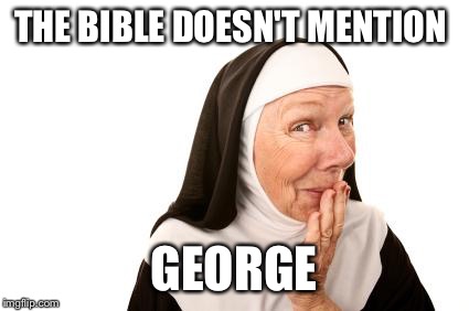 THE BIBLE DOESN'T MENTION GEORGE | made w/ Imgflip meme maker