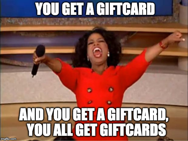 Oprah You Get A Meme | YOU GET A GIFTCARD; AND YOU GET A GIFTCARD, 
YOU ALL GET GIFTCARDS | image tagged in memes,oprah you get a | made w/ Imgflip meme maker