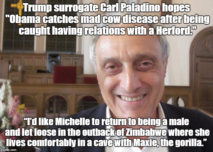 Trump surrogate Carl Paladino hopes "Obama catches mad cow disease after being caught having relations with a Herford." “I’d like Michelle t | made w/ Imgflip meme maker