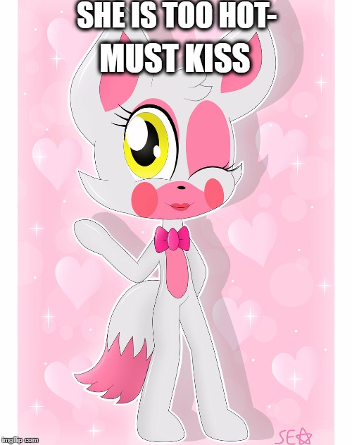 mangle is hot | SHE IS TOO HOT-; MUST KISS | image tagged in kisses | made w/ Imgflip meme maker