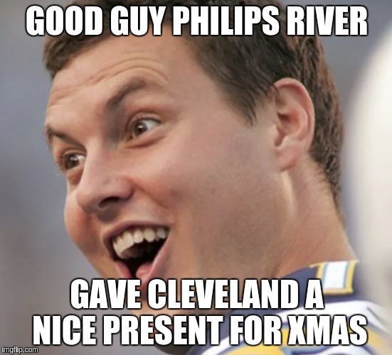 GOOD GUY PHILIPS RIVER; GAVE CLEVELAND A NICE PRESENT FOR XMAS | made w/ Imgflip meme maker