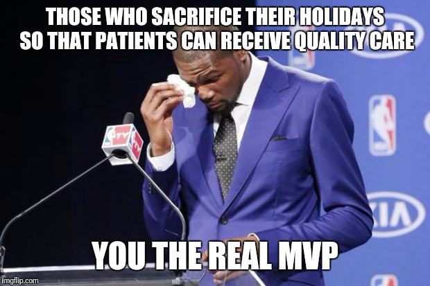 You The Real MVP 2 Meme | THOSE WHO SACRIFICE THEIR HOLIDAYS SO THAT PATIENTS CAN RECEIVE QUALITY CARE; YOU THE REAL MVP | image tagged in memes,you the real mvp 2 | made w/ Imgflip meme maker