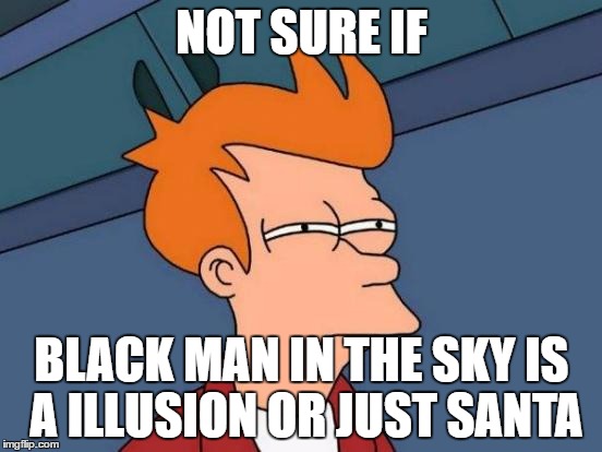 Futurama Fry | NOT SURE IF; BLACK MAN IN THE SKY IS A ILLUSION OR JUST SANTA | image tagged in memes,futurama fry | made w/ Imgflip meme maker