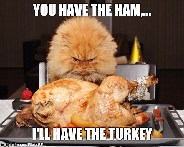 YOU HAVE THE HAM,... I'LL HAVE THE TURKEY | made w/ Imgflip meme maker