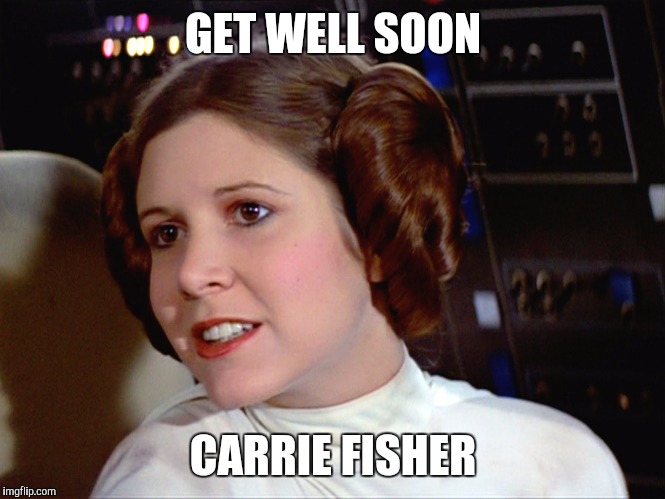 Get well soon Carrie Fisher | GET WELL SOON; CARRIE FISHER | image tagged in princess leia,memes,get well soon,star wars | made w/ Imgflip meme maker