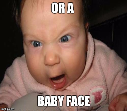 OR A BABY FACE | made w/ Imgflip meme maker