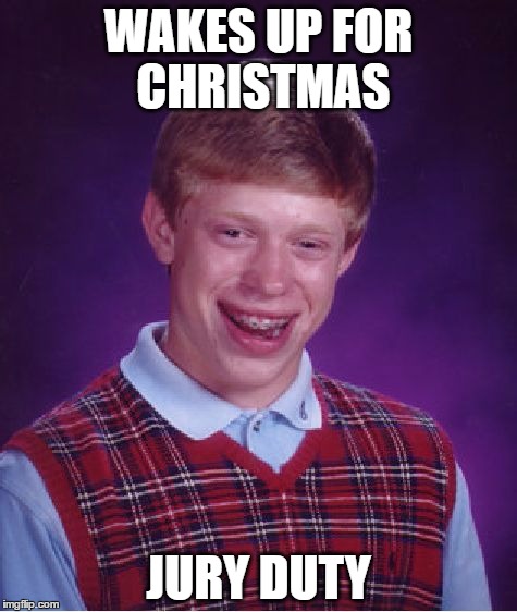 doesn't seem fun | WAKES UP FOR CHRISTMAS; JURY DUTY | image tagged in memes,bad luck brian,christmas,jury duty | made w/ Imgflip meme maker