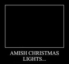 This is what my house looks like.  xmas lights are too much work | image tagged in christmas,amish,christmas memes | made w/ Imgflip meme maker