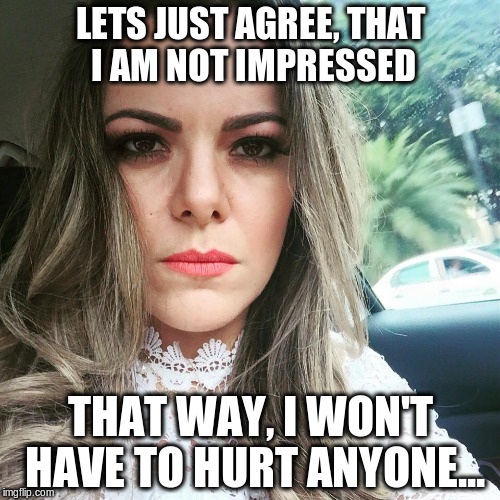 Hell hath no fury like a woman scorned... | LETS JUST AGREE, THAT I AM NOT IMPRESSED; THAT WAY, I WON'T HAVE TO HURT ANYONE... | image tagged in santa1 | made w/ Imgflip meme maker