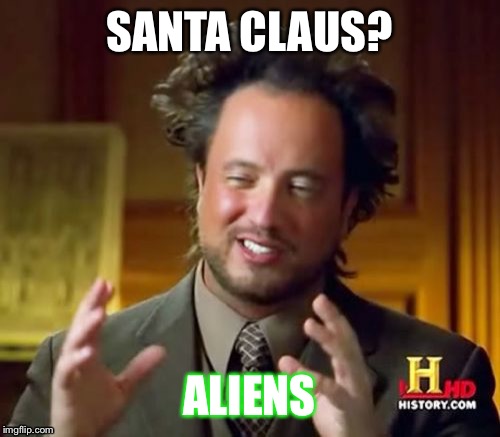 Ancient Aliens Meme | SANTA CLAUS? ALIENS | image tagged in memes,ancient aliens | made w/ Imgflip meme maker