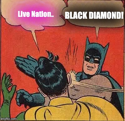 Batman Slapping Robin Meme | BLACK DIAMOND! Live Nation.. | image tagged in memes,batman slapping robin | made w/ Imgflip meme maker