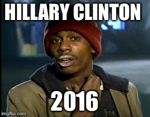 Y'all Got Any More Of That Meme | HILLARY CLINTON; 2016 | image tagged in memes,yall got any more of | made w/ Imgflip meme maker