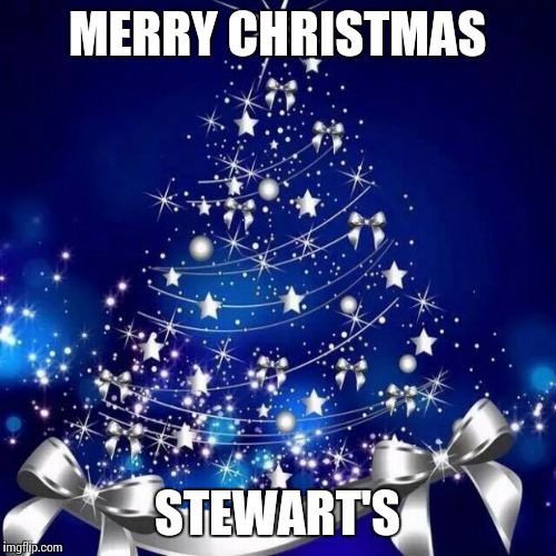 Merry Christmas  | MERRY CHRISTMAS; STEWART'S | image tagged in merry christmas | made w/ Imgflip meme maker