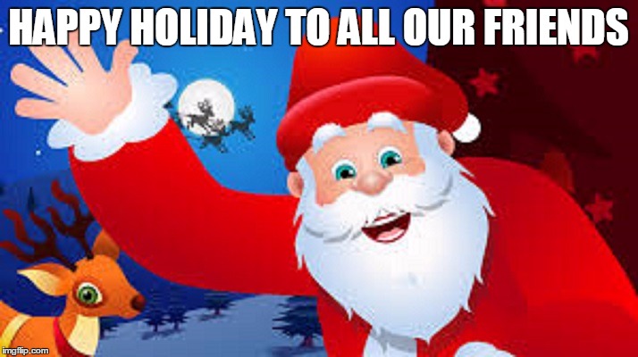 HAPPY HOLIDAY TO ALL OUR FRIENDS | made w/ Imgflip meme maker