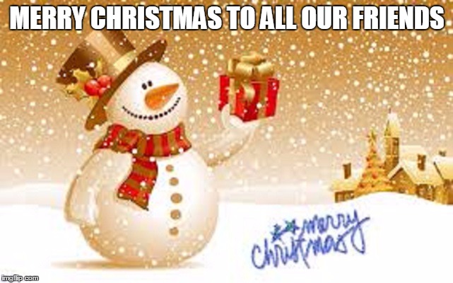 MERRY CHRISTMAS TO ALL OUR FRIENDS | made w/ Imgflip meme maker