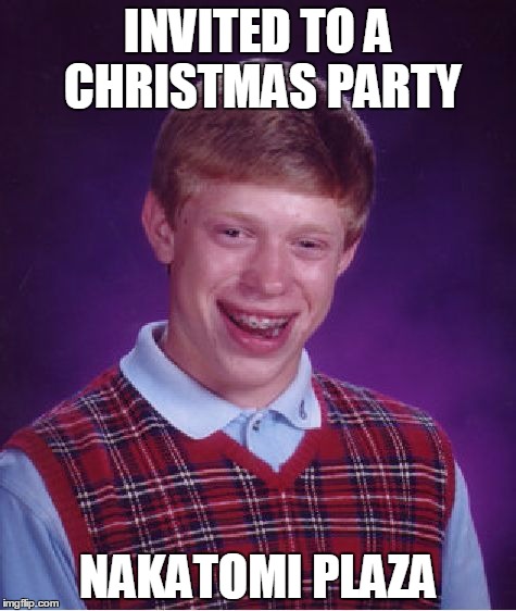 Bad Luck Brian Meme | INVITED TO A CHRISTMAS PARTY; NAKATOMI PLAZA | image tagged in memes,bad luck brian | made w/ Imgflip meme maker