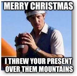 Uncle Rico | MERRY CHRISTMAS; I THREW YOUR PRESENT OVER THEM MOUNTAINS | image tagged in uncle rico | made w/ Imgflip meme maker