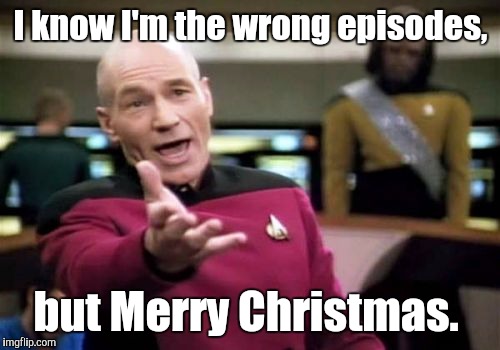 Picard Wtf Meme | I know I'm the wrong episodes, but Merry Christmas. | image tagged in memes,picard wtf | made w/ Imgflip meme maker