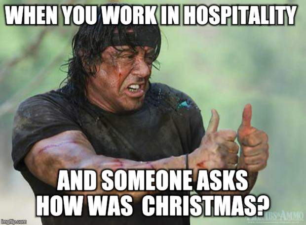 Thumbs Up Rambo | WHEN YOU WORK IN HOSPITALITY; AND SOMEONE ASKS HOW WAS  CHRISTMAS? | image tagged in thumbs up rambo | made w/ Imgflip meme maker