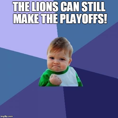 Success Kid Meme | THE LIONS CAN STILL MAKE THE PLAYOFFS! | image tagged in memes,success kid | made w/ Imgflip meme maker