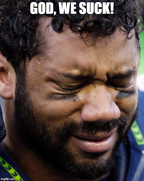 Russel Wilson Crying | GOD, WE SUCK! | image tagged in russel wilson crying | made w/ Imgflip meme maker