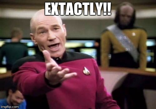 Picard Wtf Meme | EXTACTLY!! | image tagged in memes,picard wtf | made w/ Imgflip meme maker