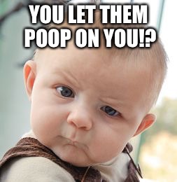 Skeptical Baby Meme | YOU LET THEM POOP ON YOU!? | image tagged in memes,skeptical baby | made w/ Imgflip meme maker
