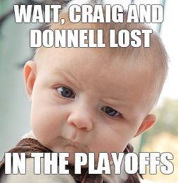 Skeptical Baby | WAIT, CRAIG AND DONNELL LOST; IN THE PLAYOFFS | image tagged in memes,skeptical baby | made w/ Imgflip meme maker