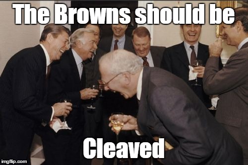 Laughing Men In Suits Meme | The Browns should be Cleaved | image tagged in memes,laughing men in suits | made w/ Imgflip meme maker