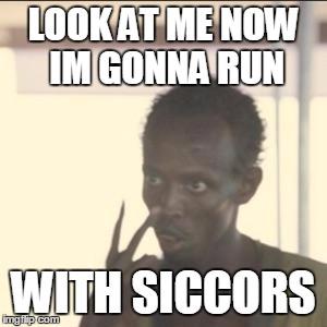 Look At Me Meme | LOOK AT ME NOW IM GONNA RUN; WITH SICCORS | image tagged in memes,look at me | made w/ Imgflip meme maker