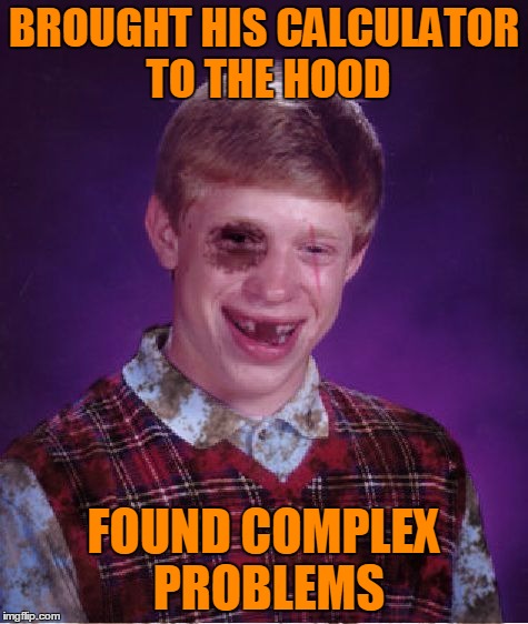 BROUGHT HIS CALCULATOR TO THE HOOD FOUND COMPLEX PROBLEMS | made w/ Imgflip meme maker