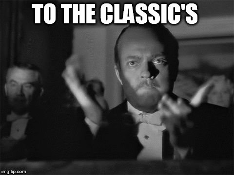 clapping | TO THE CLASSIC'S | image tagged in clapping | made w/ Imgflip meme maker