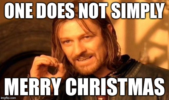 One Does Not Simply | ONE DOES NOT SIMPLY; MERRY CHRISTMAS | image tagged in memes,one does not simply | made w/ Imgflip meme maker