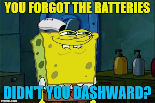 Don't You Squidward Meme | YOU FORGOT THE BATTERIES DIDN'T YOU DASHWARD? | image tagged in memes,dont you squidward | made w/ Imgflip meme maker