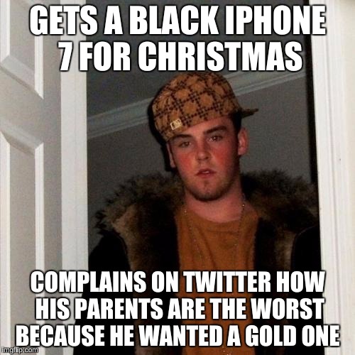 Scumbag Steve | GETS A BLACK IPHONE 7 FOR CHRISTMAS; COMPLAINS ON TWITTER HOW HIS PARENTS ARE THE WORST BECAUSE HE WANTED A GOLD ONE | image tagged in memes,scumbag steve | made w/ Imgflip meme maker