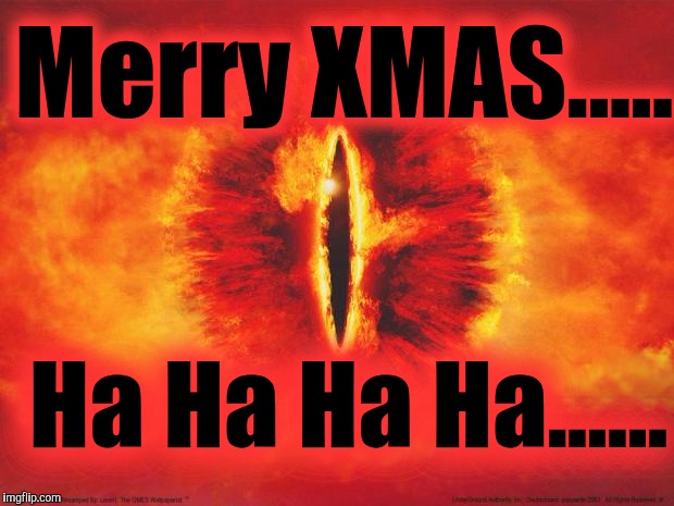 New Era...NEW RULES. | Merry XMAS..... Ha Ha Ha Ha...... | image tagged in eye of sauron,the devil,donald trump approves,merry christmas mangle,the struggle is real | made w/ Imgflip meme maker