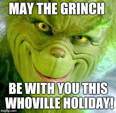 The Grinch is always in the heart! | MAY THE GRINCH; BE WITH YOU THIS WHOVILLE HOLIDAY! | image tagged in the grinch,merry christmas,happy holidays,comedy | made w/ Imgflip meme maker