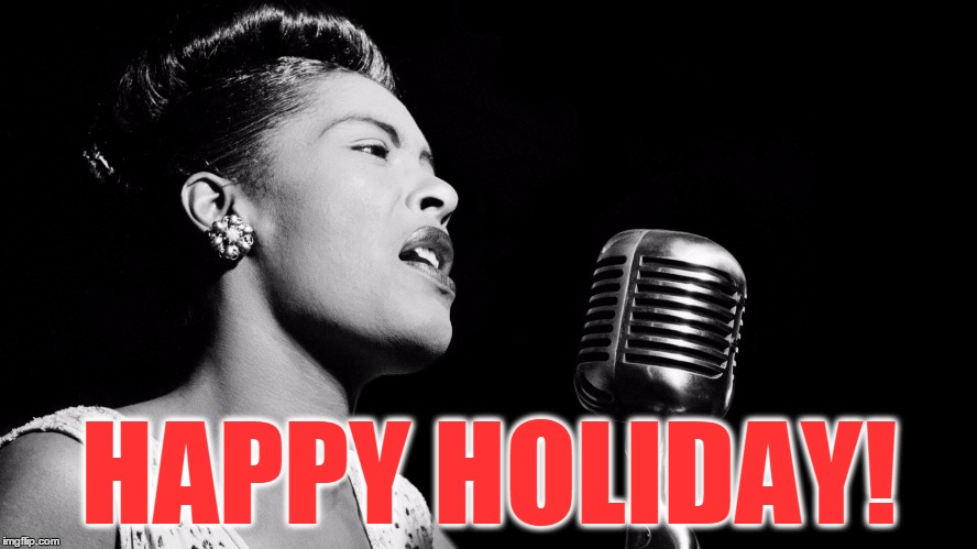 Billie, that is... | HAPPY HOLIDAY! | image tagged in billie holiday,merry christmas,happy holidays | made w/ Imgflip meme maker