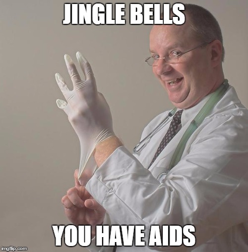 Insane Doctor | JINGLE BELLS; YOU HAVE AIDS | image tagged in insane doctor | made w/ Imgflip meme maker