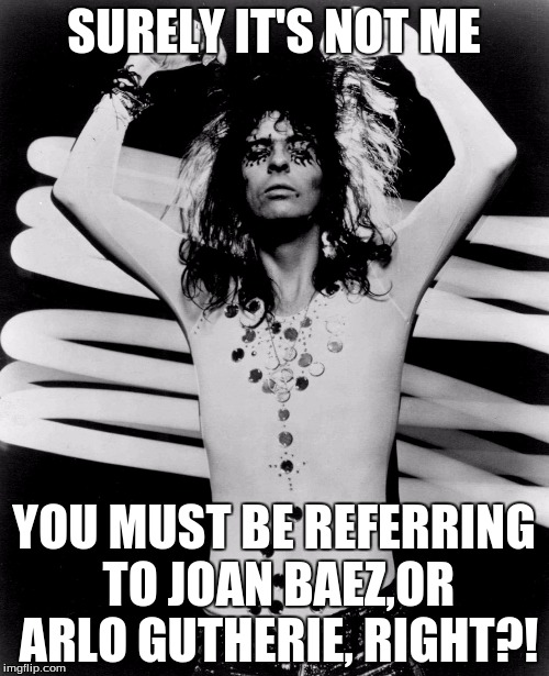 Alice Cooper | SURELY IT'S NOT ME YOU MUST BE REFERRING TO JOAN BAEZ,OR ARLO GUTHERIE, RIGHT?! | image tagged in alice cooper | made w/ Imgflip meme maker